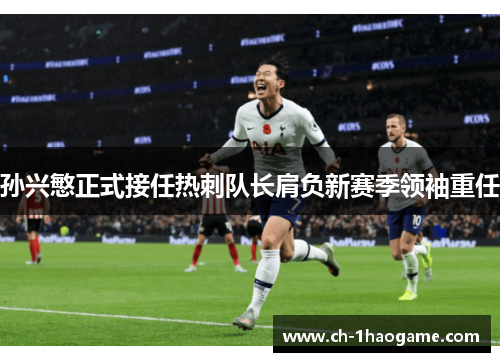 孙兴慜正式接任热刺队长肩负新赛季领袖重任