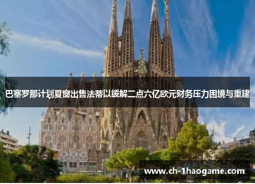 巴塞罗那计划夏窗出售法蒂以缓解二点六亿欧元财务压力困境与重建 巴塞罗那计划夏窗出售法蒂以缓解二点六亿欧元财务压力困境与重建