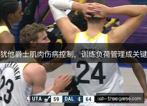 犹他爵士肌肉伤病控制,训练负荷管理成关键 犹他爵士肌肉伤病控制,训练负荷管理成关键